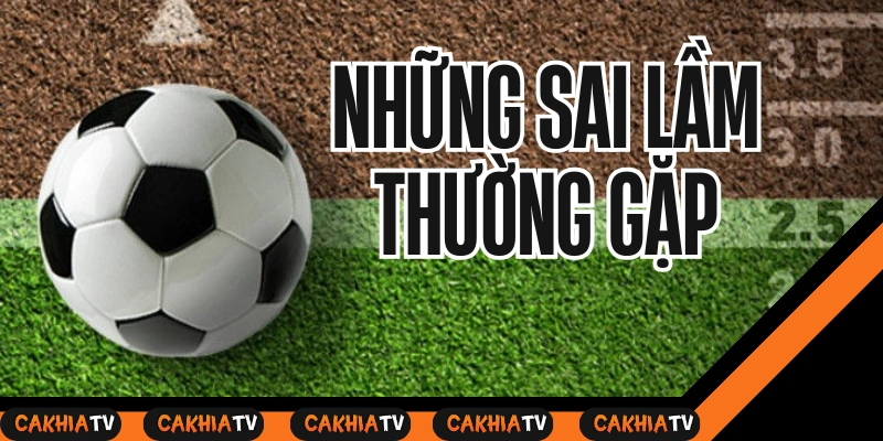 Sai lầm phổ biến khi cược kèo hiệp 1 người chơi cần tránh